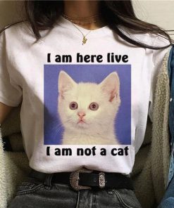 I Am Here Live I Am Not A Cat Shirt I Am Here Live I Am Not A Cat Shirt