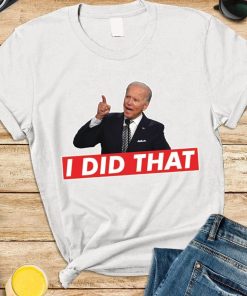 I Did That Joe Biden Gas Meme Shirt