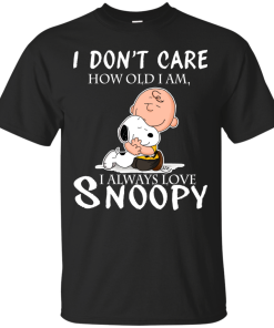 I Don’t Care How Old I Am, I Always Love Snoopy Shirt, Hoodie