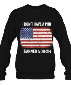 I Don’t Have A Phd Earned Dd-214 Veteran Shirt