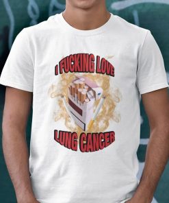 I Fucking Love Lung Cancer Shirt