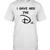 I Gave Her The D Disney T-Shirt Meaning For Lover