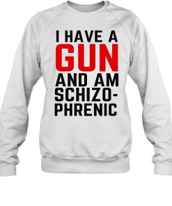 I Have A Gun And Am Schizophrenic Shirt
