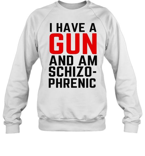 I Have A Gun And Am Schizophrenic Shirt