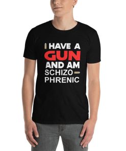 I Have A Gun And Am Schizophrenic Unisex T-Shirt