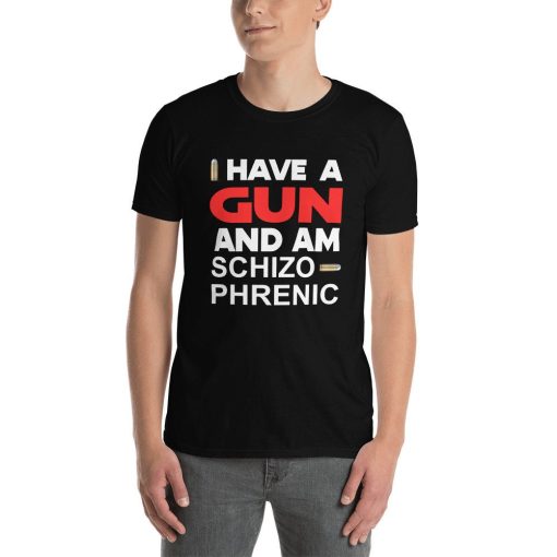 I Have A Gun And Am Schizophrenic Unisex T-Shirt