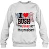 I Love Bush The P.U.S.S.Y Not President America Flag Sweatshirt