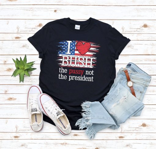 I Love Bush The Pussy Not President US Flag Unisex Tee Shirt