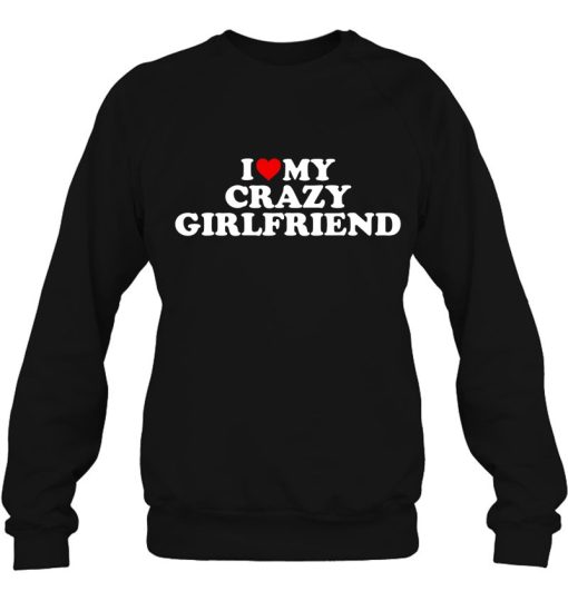 I Love My Crazy Girlfriend With Heart Sweatshirt