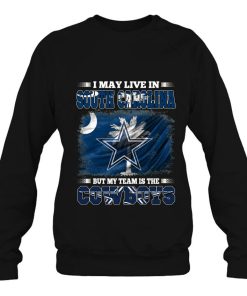 I May Live In South Carolina But My Team Is The Cowboys Sweatshirt For Fan
