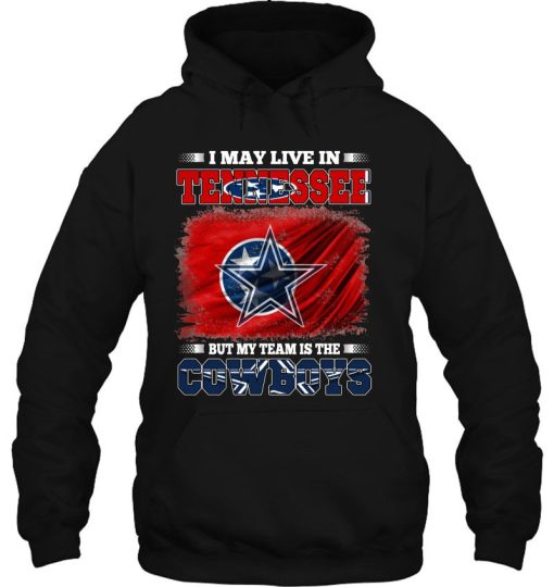 I May Live In Tennessee But My Team Is The Cowboys Hoodie