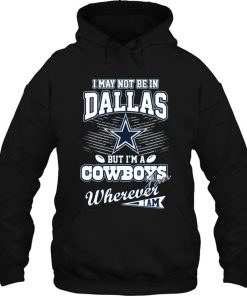 I May Not Be In Dallas But I’m A Cowboys Fan Wherever Am Hoodie