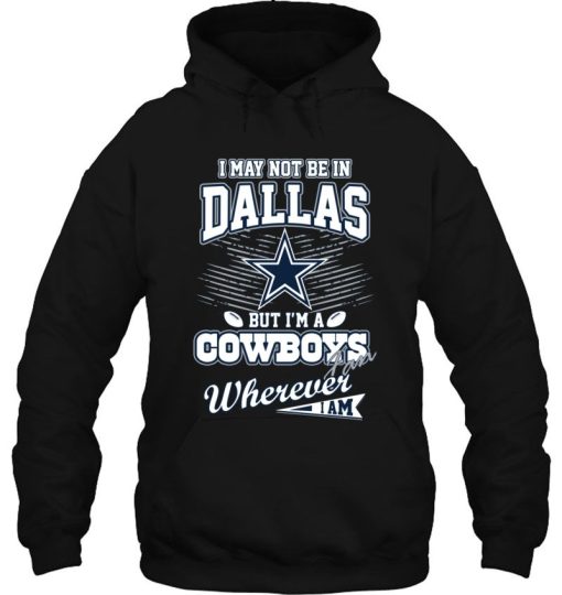 I May Not Be In Dallas But I’m A Cowboys Fan Wherever Am Hoodie