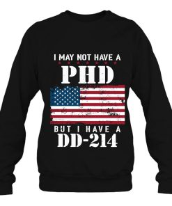 I May Not Have A Phd But Dd-214 For Veterans Shirt