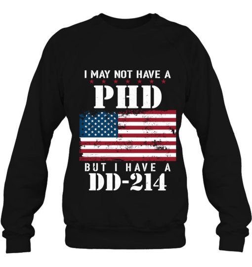 I May Not Have A Phd But Dd-214 For Veterans Shirt