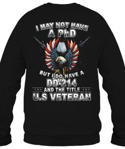 I May Not Have A Phd But Do Dd-214 And The Title US Veteran Shirt