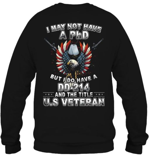 I May Not Have A Phd But Do Dd-214 And The Title US Veteran Shirt