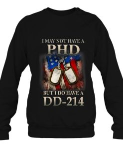 I May Not Have A Phd Do Dd-214 Veterans Shirt