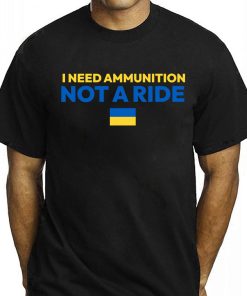 I Need Ammunition Not A Ride Shirt President Zelensky Quotes