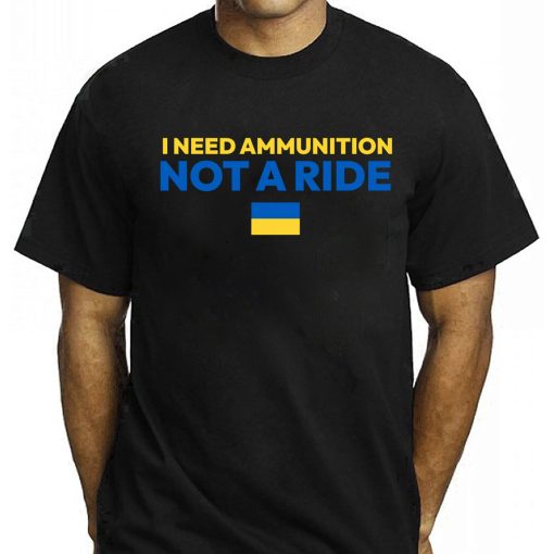 I Need Ammunition Not A Ride Shirt President Zelensky Quotes