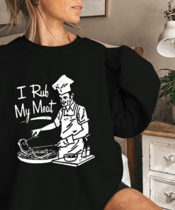 I Rub My Meat Shirt