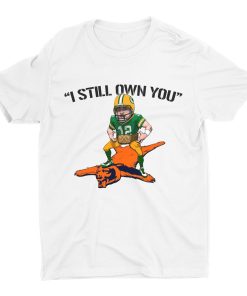 I Still Own You Aaron Rodgers Quotes Green Bay Packers Sweatshirt