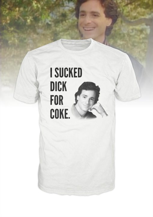 I Sucked Dick For Coke Funny Bob Saget T-Shirt