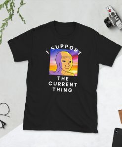I Support The Current Thing T-Shirt 2 I Support The Current Thing T Shirt 3
