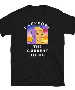 I Support The Current Thing T-Shirt 4 I Support The Current Thing T Shirt 5