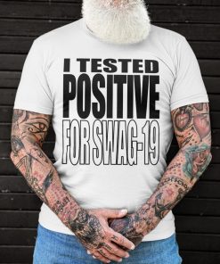 I Tested Positive For Swag-19 Shirt I Tested Positive For Swag-19 Shirt
