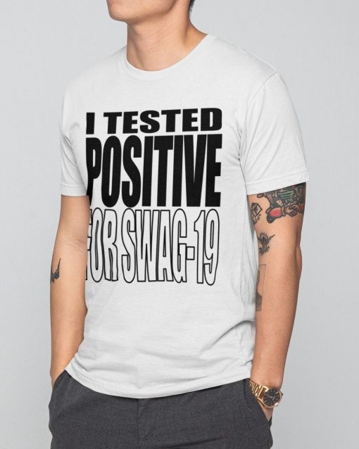 I Tested Positive For Swag-19 Shirt