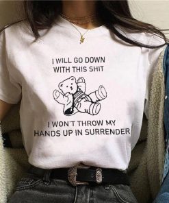 I Will go Down With This Shit Shirt