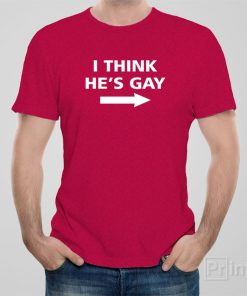 I think he’s gay – T-shirt