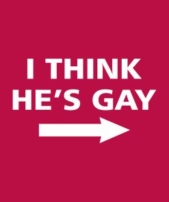 I think he’s gay – T-shirt