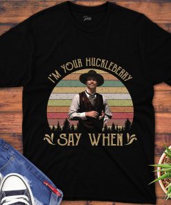 I’M Your Huckleberry Say When Vintage 90S Movie Unisex Gift T-Shirt