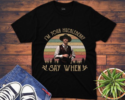 I’M Your Huckleberry Say When Vintage 90S Movie Unisex Gift T-Shirt