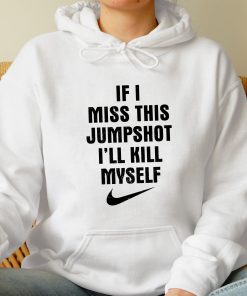 If I Miss This Jumpshot I’ll Kill Myself Shirt If I Miss This Jumpshot I’ll Kill Myself Shirt