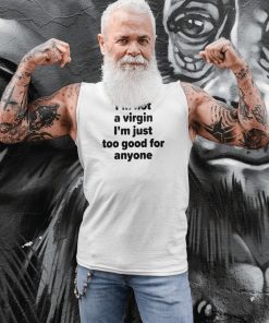 I’m Not A Virgin Just Too Good For Anyone Tee
