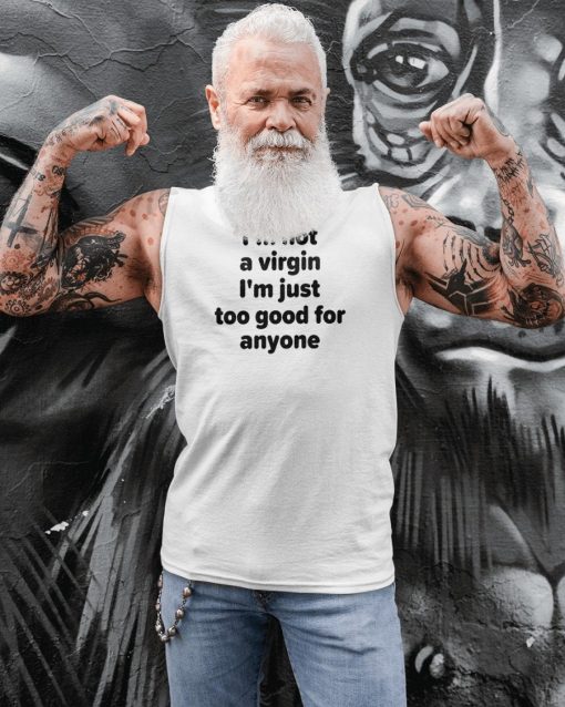 I’m Not A Virgin Just Too Good For Anyone Tee