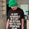 I’m Very Vulnerable Rn If Any Bad Witches Want To Take Advantage Of Me Shirt
