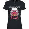 In October We Wear Pink For Breast Cancer Awareness T-Shirt