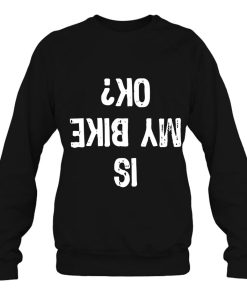 Is My Bike Ok Funny Gift Sweatshirt
