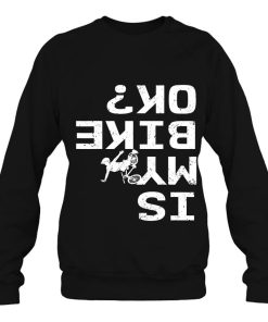 Is My Bike Ok Funny Sarcastic Bmx Biker Cycling Cyclist Shirt