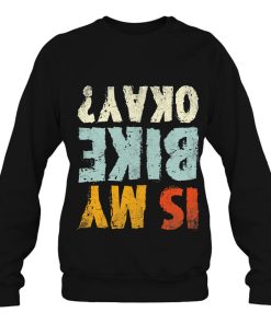 Is My Bike Okay Biker Cycling Cool Cyclist Gift Sweatshirt