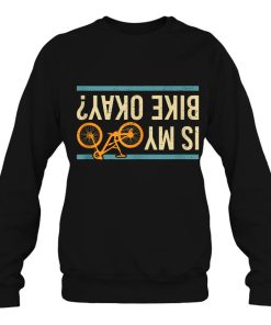 Is My Bike Okay Funny Bicycle Gift Idea Sweatshirt