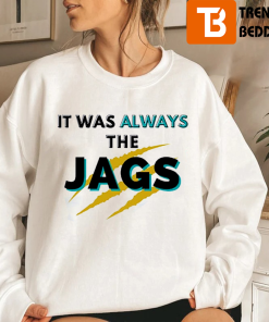It Was Always The JAGS Jacksonville Football Sweatshirt