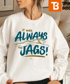 It Was Always The Jags Jacksonville Jaguars Shirt