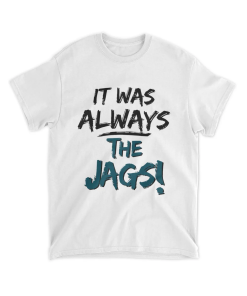 It Was Always The Jags T-Shirt