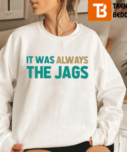 Jacksonville Jaguars It Was Always The Jags Sweatshirt