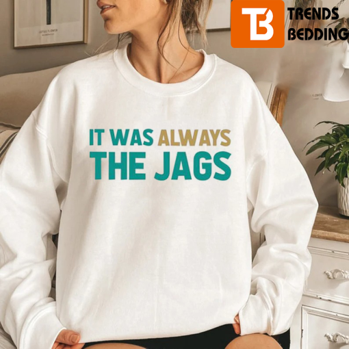 Jacksonville Jaguars It Was Always The Jags Sweatshirt